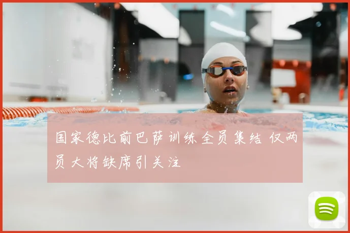 国家德比前巴萨训练全员集结 仅两员大将缺席引关注